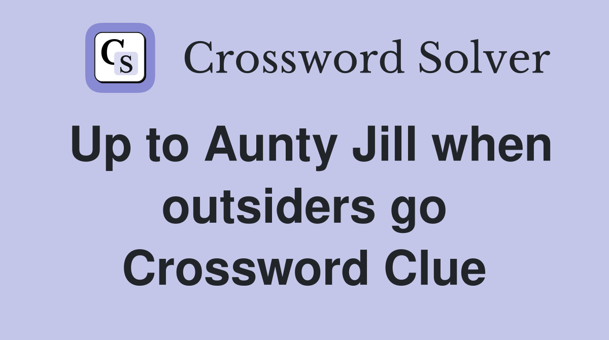Up to Aunty Jill when outsiders go Crossword Clue