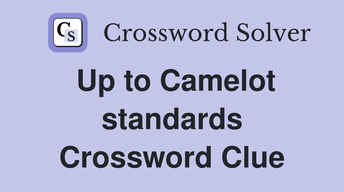Up to Camelot standards Crossword Clue
