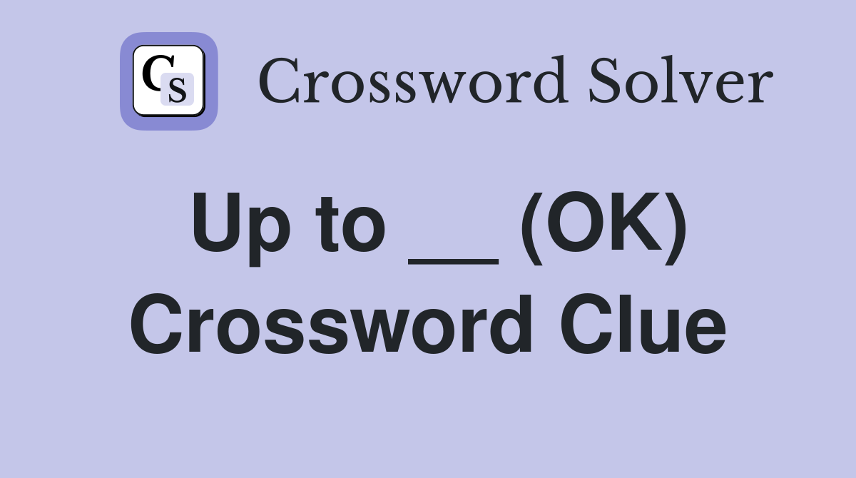 Up to __ (OK) Crossword Clue