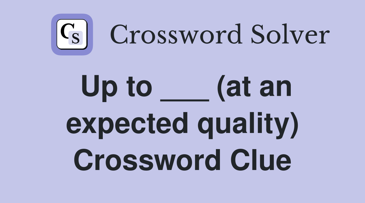 Up to ___ (at an expected quality) Crossword Clue