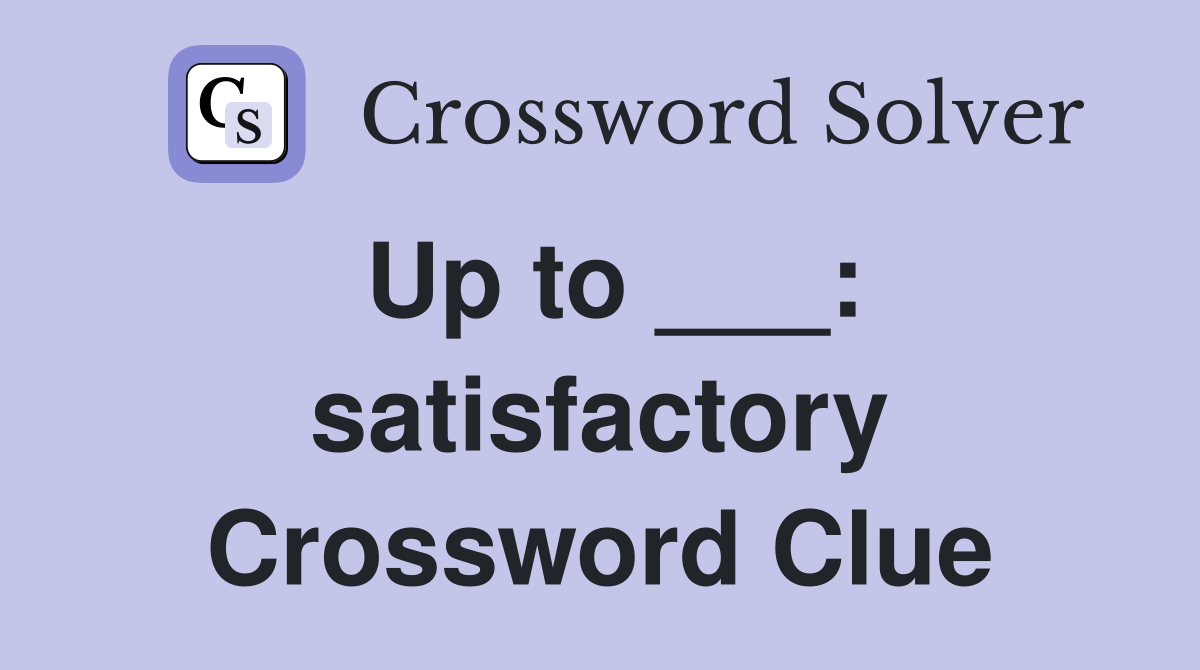 Up to ___: satisfactory Crossword Clue