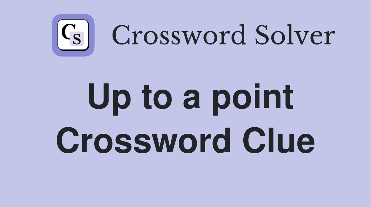 Up to a point Crossword Clue
