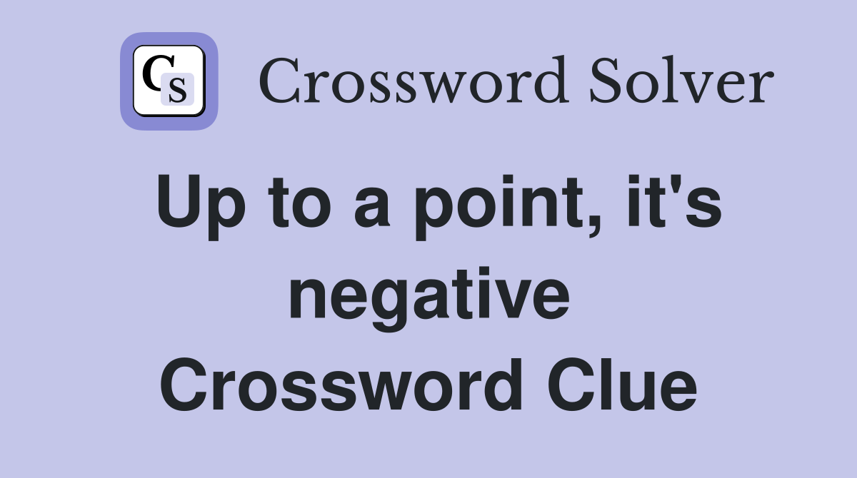 Up to a point, it's negative Crossword Clue