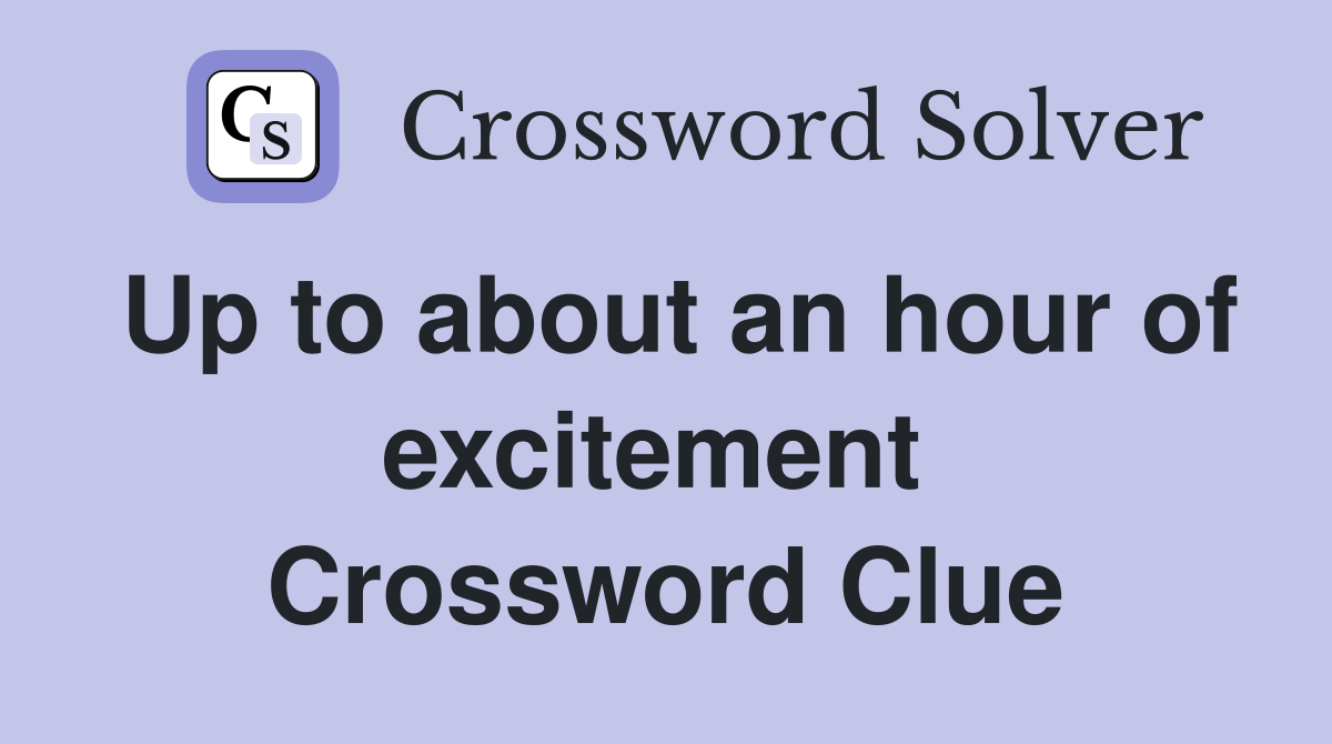 Up to about an hour of excitement  Crossword Clue