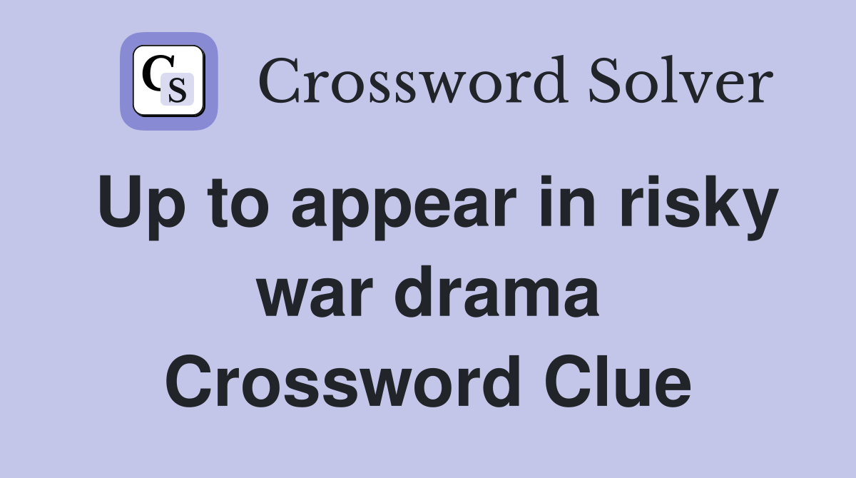 Up to appear in risky war drama Crossword Clue