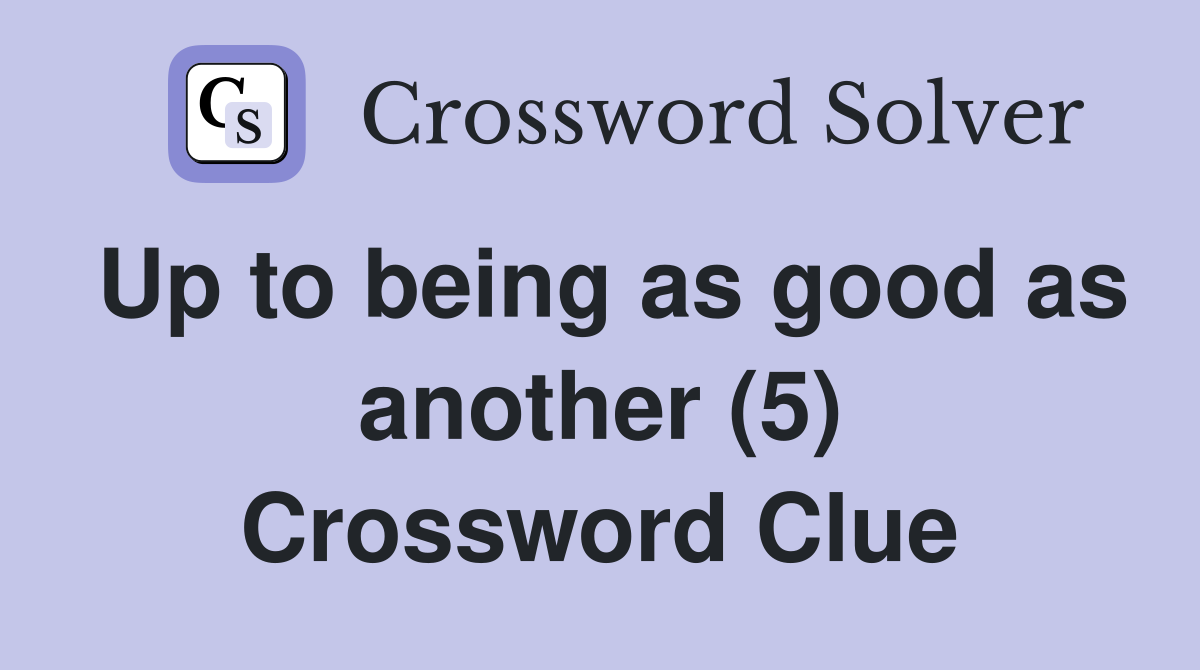 Up to being as good as another (5) Crossword Clue