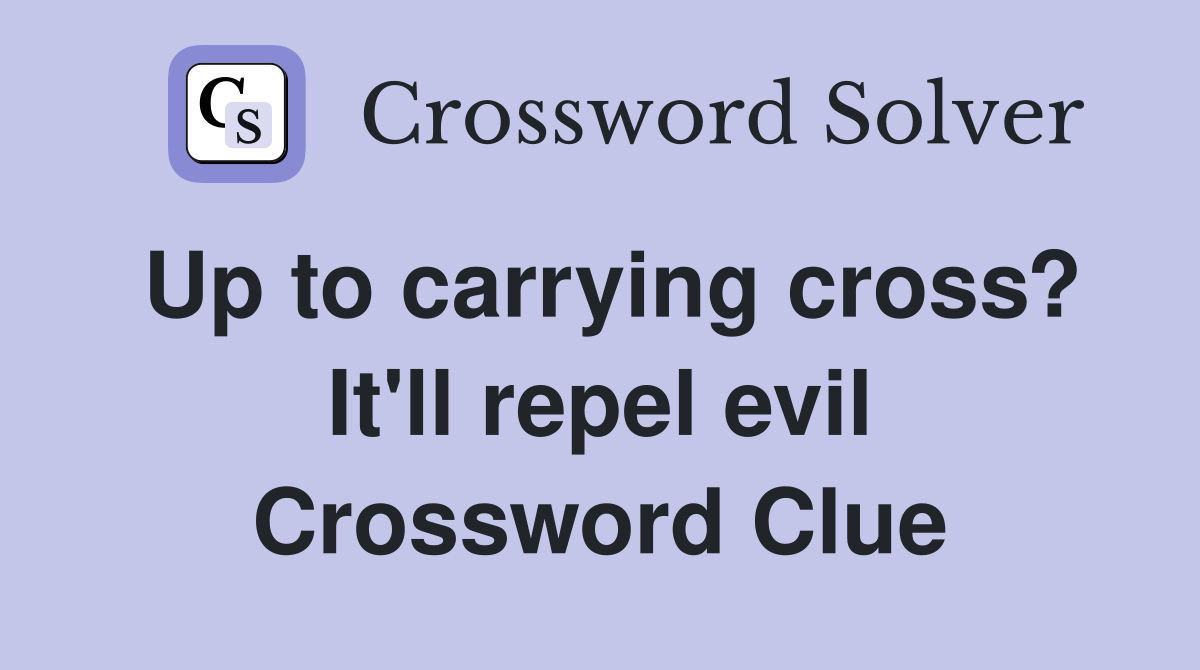 Up to carrying cross? It'll repel evil Crossword Clue
