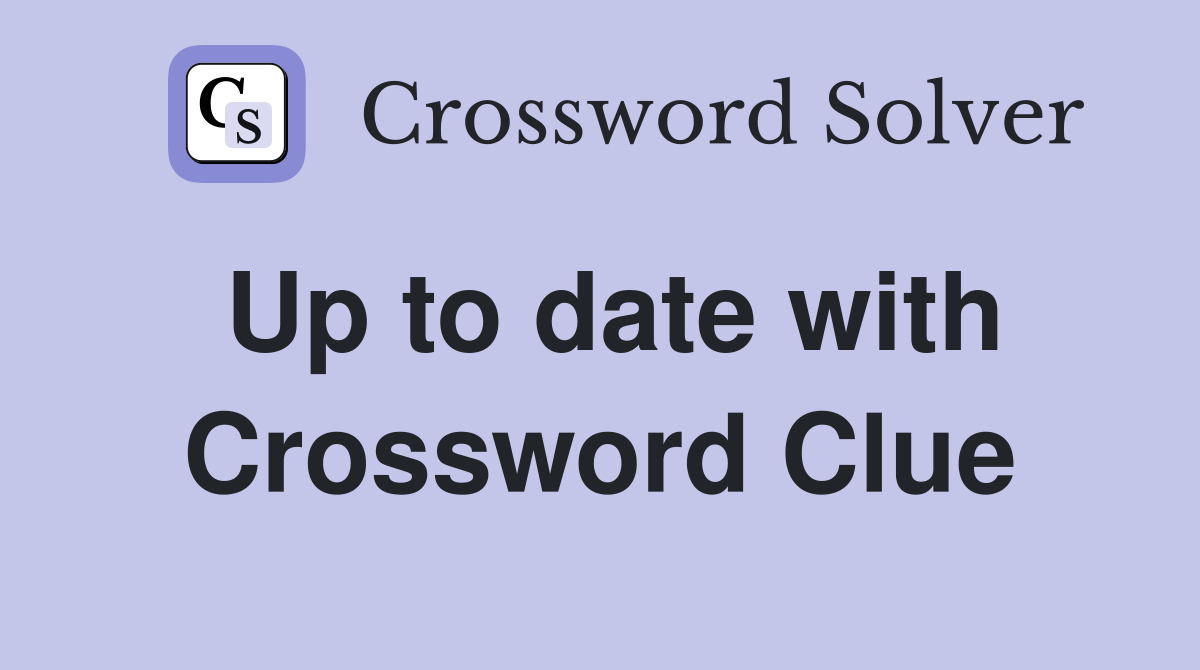 Up to date with Crossword Clue
