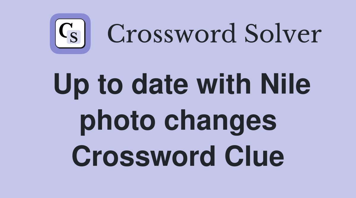 Up to date with Nile photo changes Crossword Clue