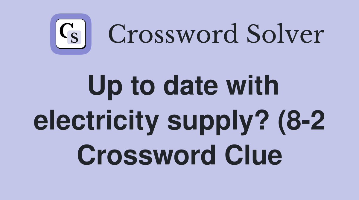 Up to date with electricity supply? (8 2) Crossword Clue Answers Up to date with electricity supply? (8 2) Crossword Clue Answers