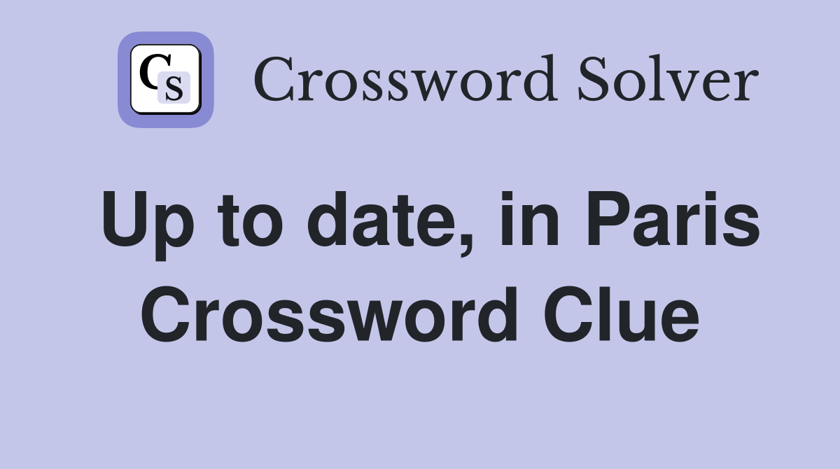 Up to date, in Paris Crossword Clue