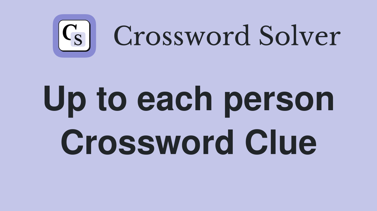 Up to each person  Crossword Clue
