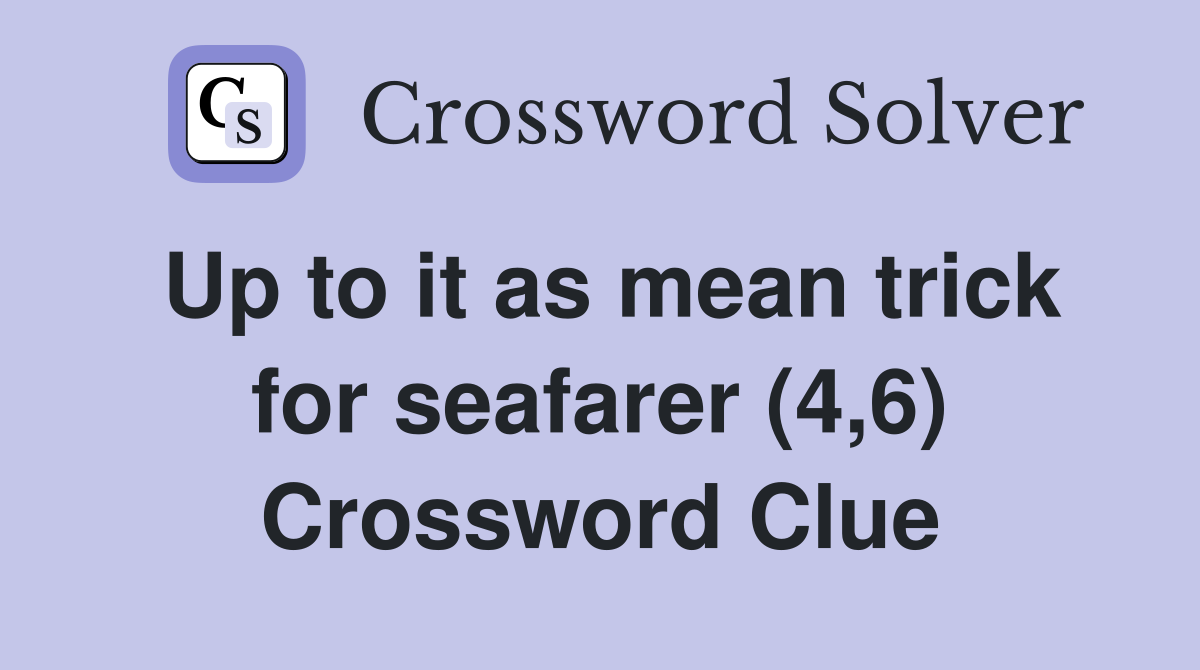 Up to it as mean trick for seafarer (4,6) Crossword Clue