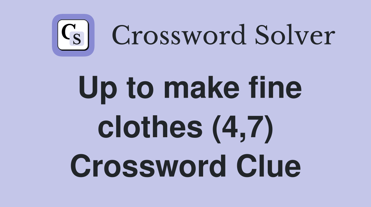 Up to make fine clothes (4,7) Crossword Clue