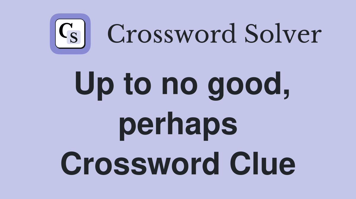 Up to no good, perhaps Crossword Clue
