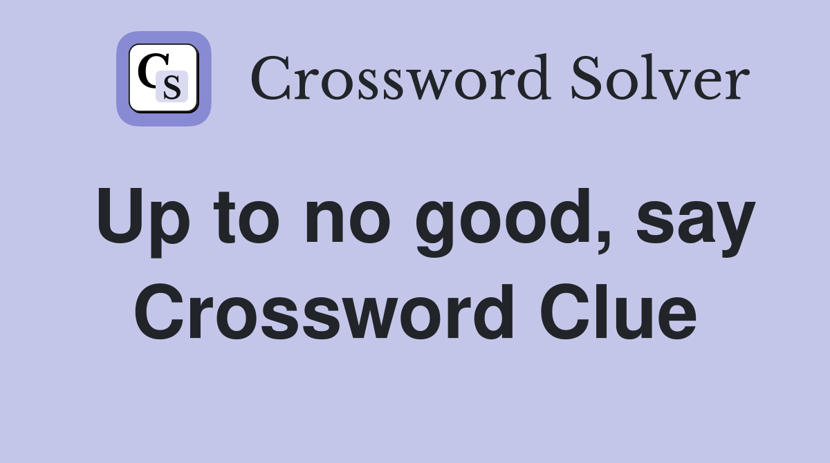 Up to no good, say Crossword Clue