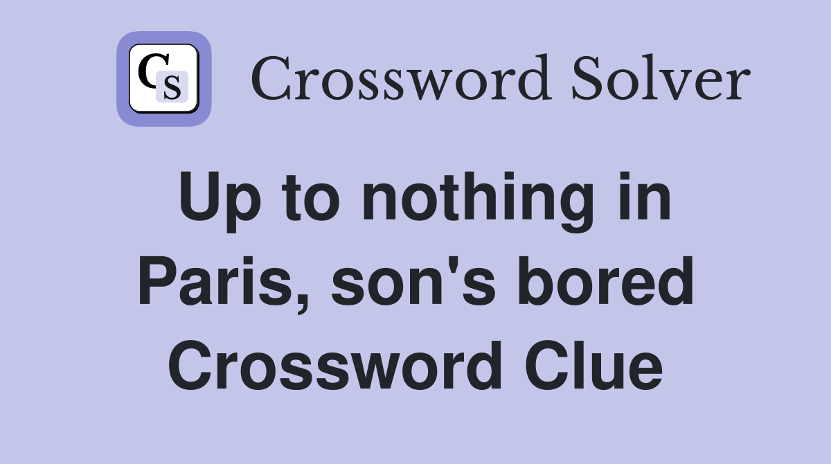 Up to nothing in Paris, son's bored Crossword Clue