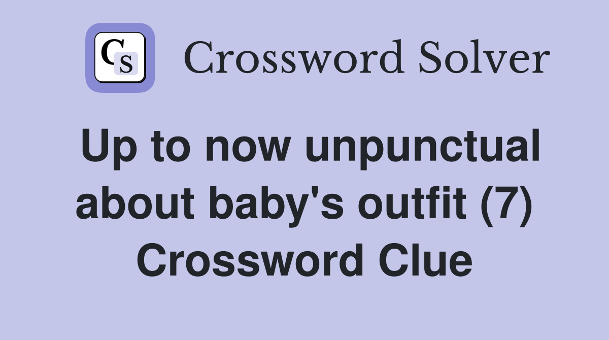 Up to now unpunctual about baby's outfit (7) Crossword Clue