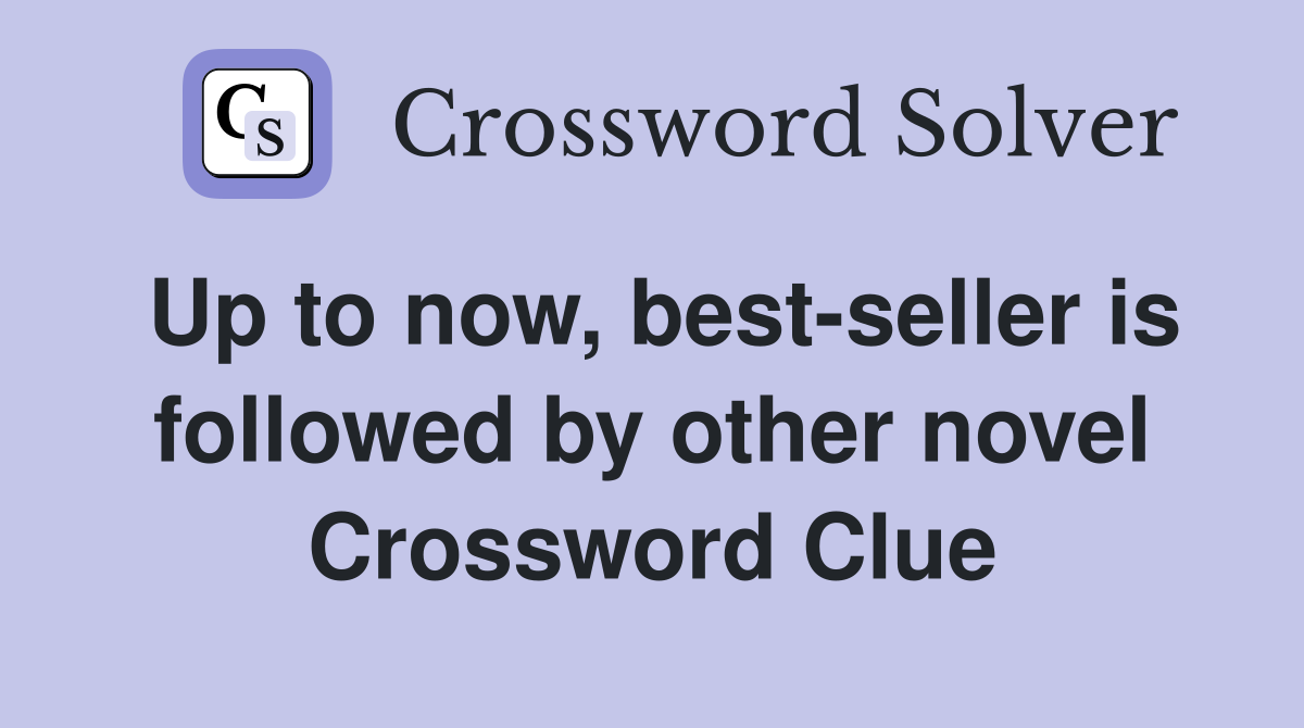 Up to now, best-seller is followed by other novel Crossword Clue