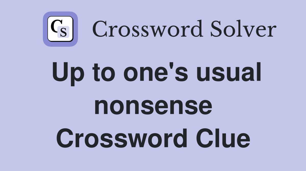 Up to one's usual nonsense Crossword Clue