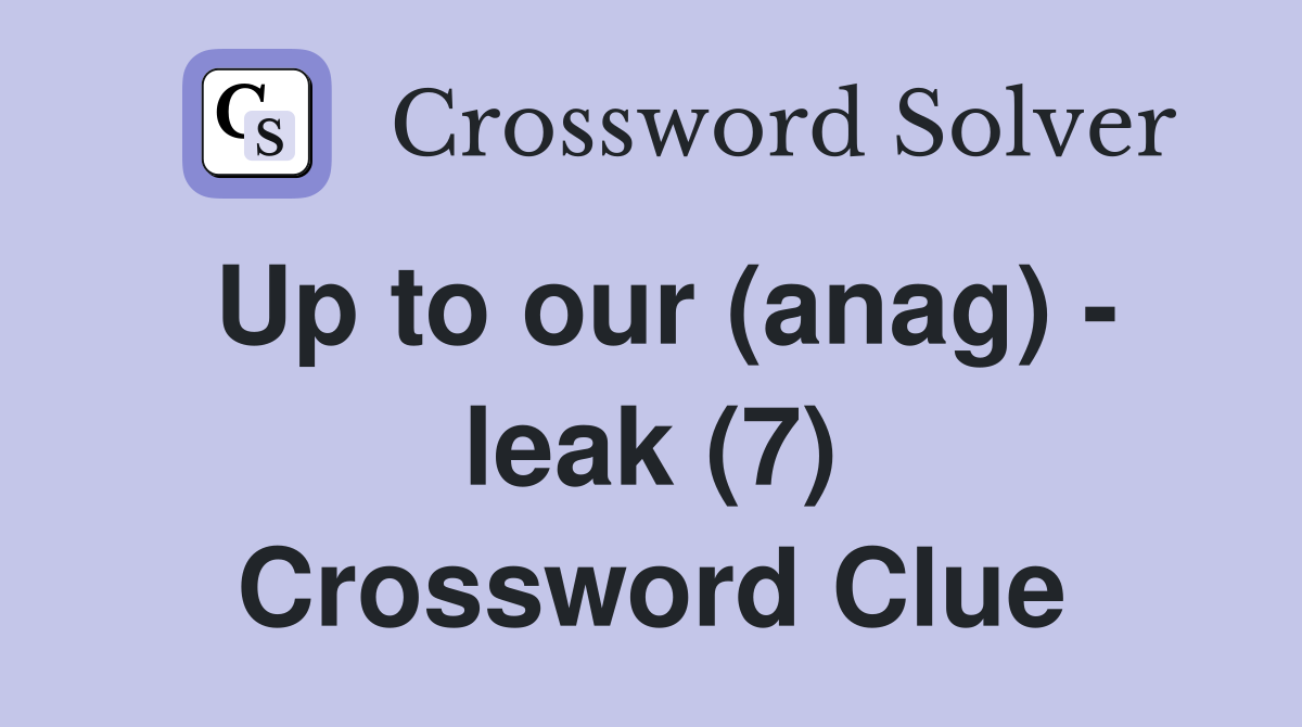 Up to our (anag) - leak (7) Crossword Clue