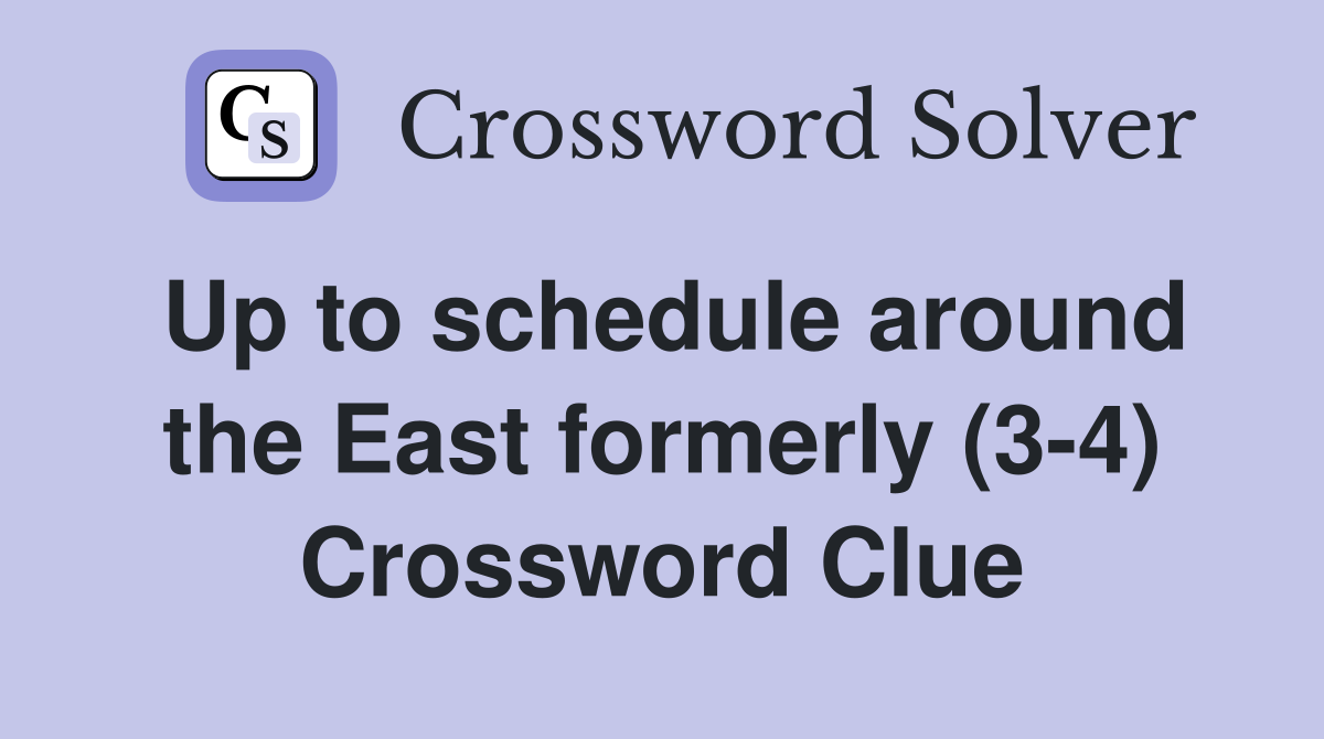 Up to schedule around the East formerly (3-4) Crossword Clue