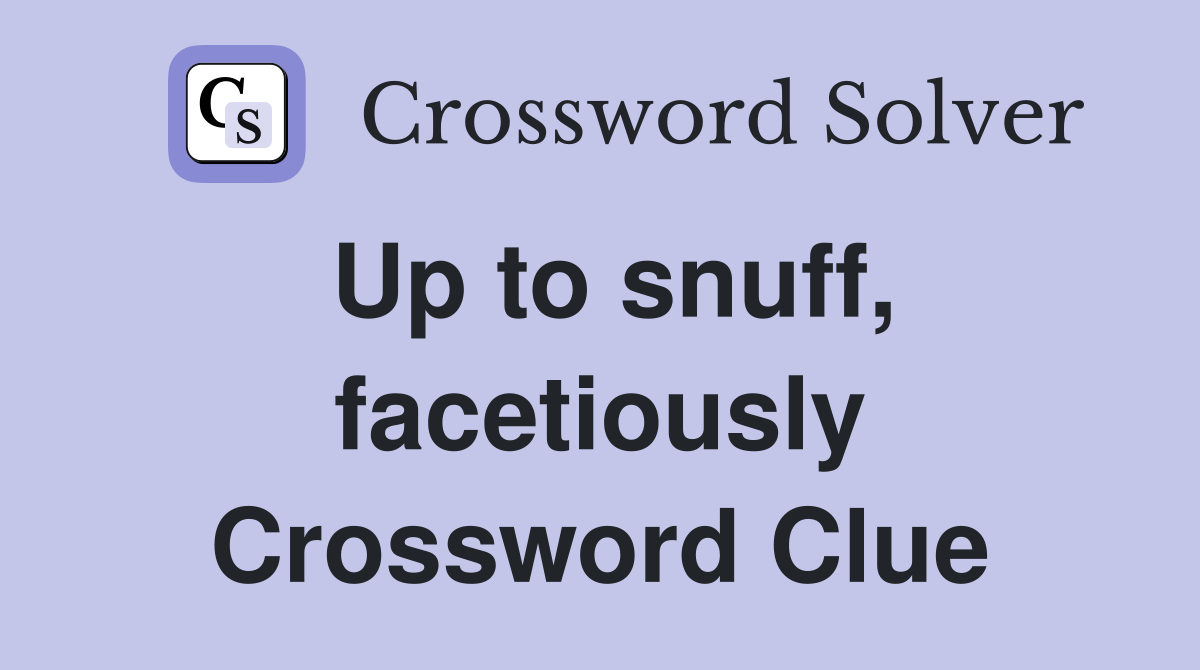 Up to snuff, facetiously Crossword Clue