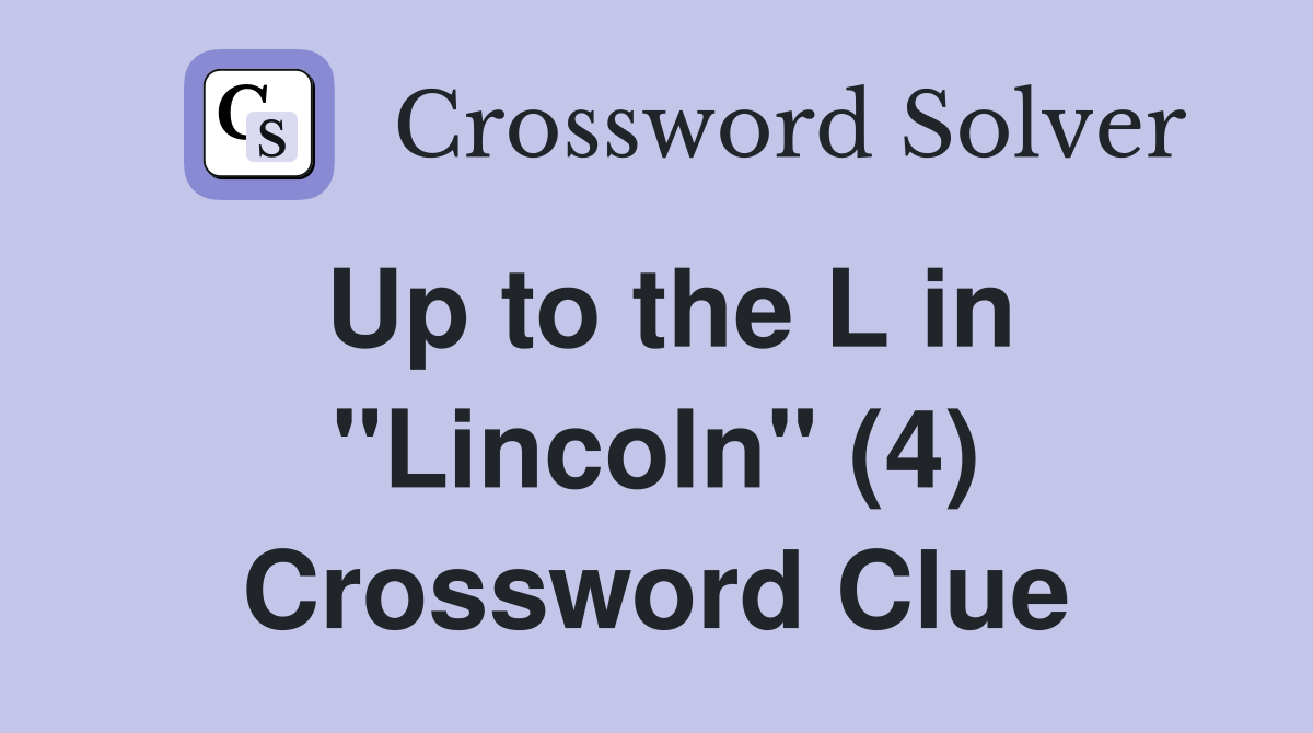 Up to the L in "Lincoln" (4) Crossword Clue