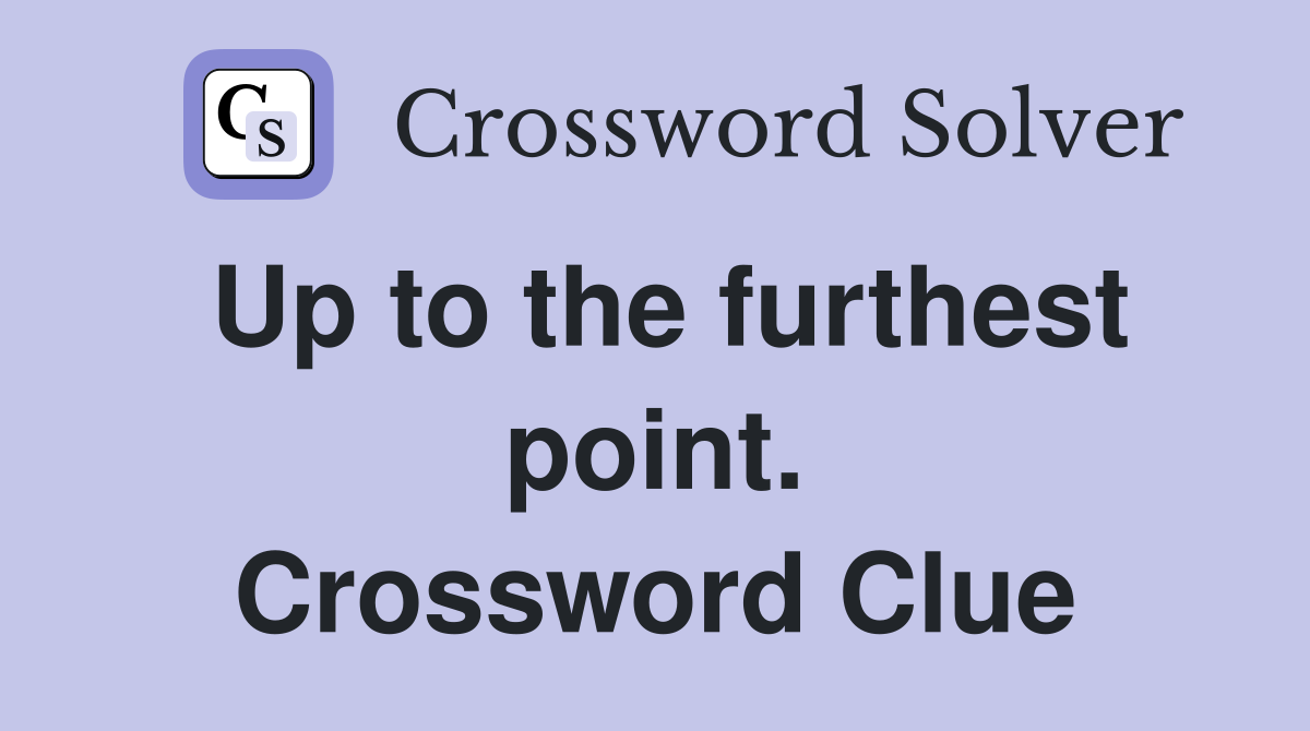 Up to the furthest point. Crossword Clue