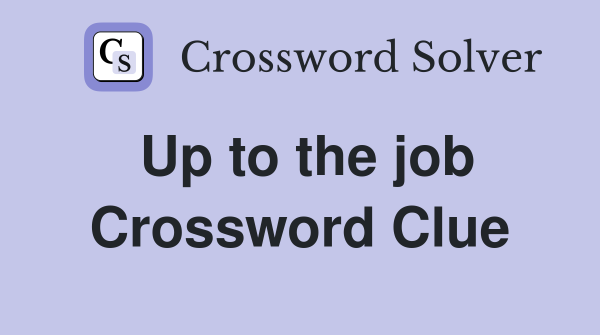 Up to the job Crossword Clue