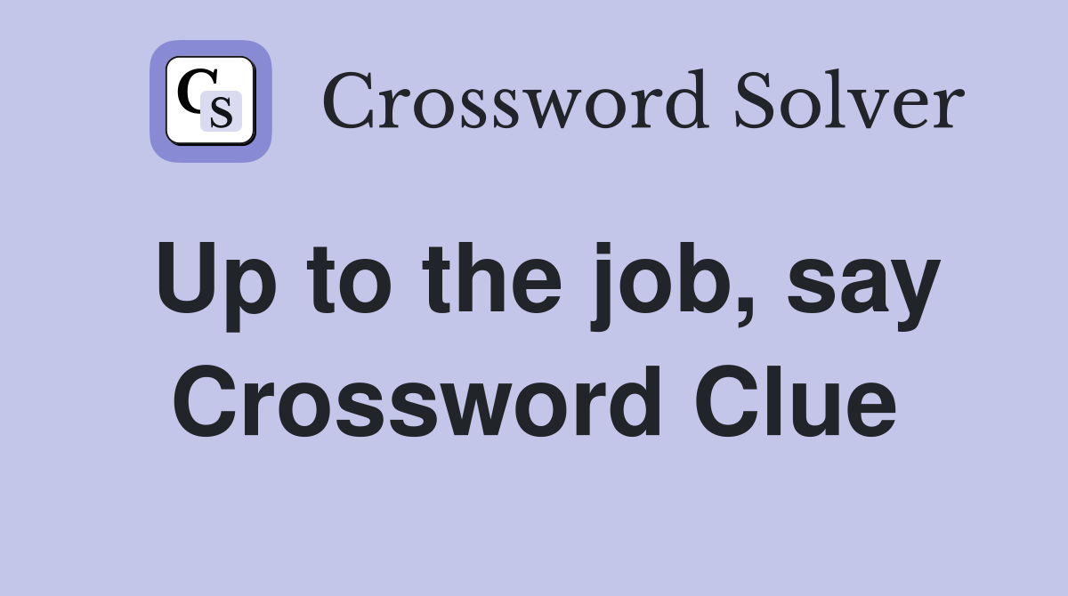 Up to the job, say Crossword Clue