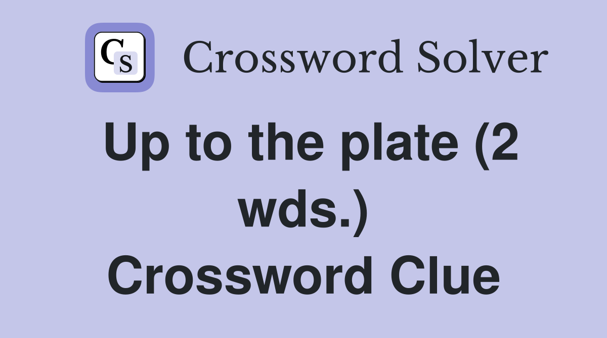 Up to the plate (2 wds.) Crossword Clue