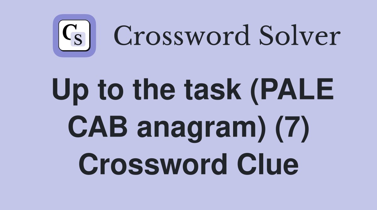 Up to the task (PALE CAB anagram) (7) Crossword Clue