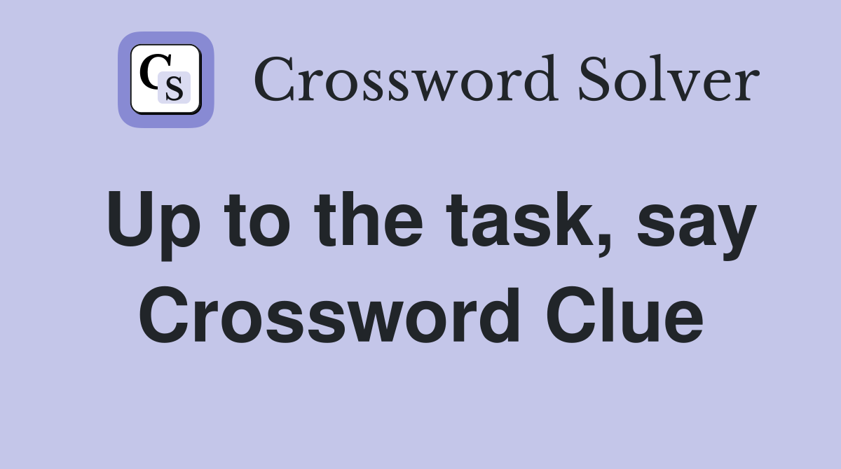 Up to the task, say Crossword Clue