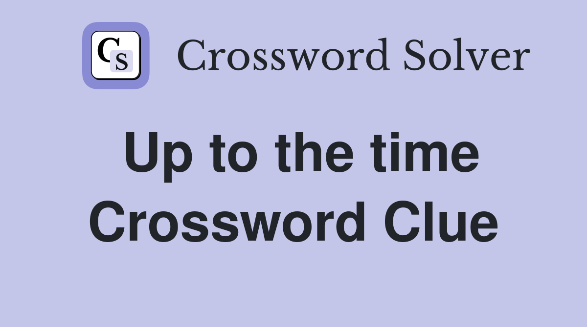 Up to the time Crossword Clue