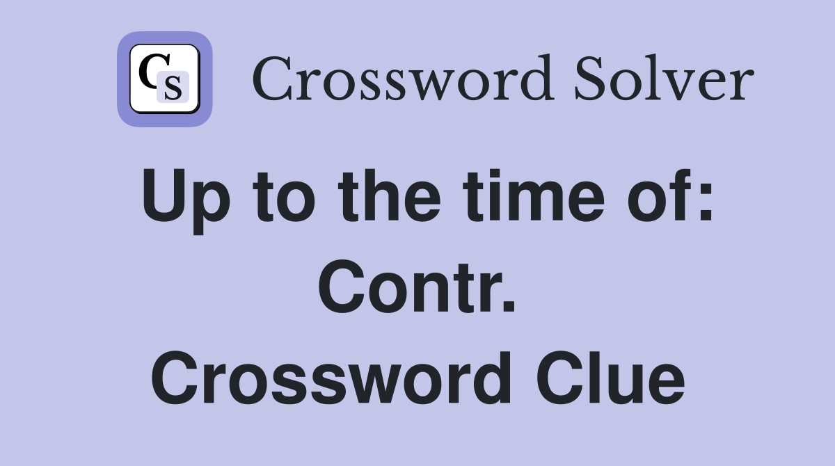 Up to the time of: Contr. Crossword Clue