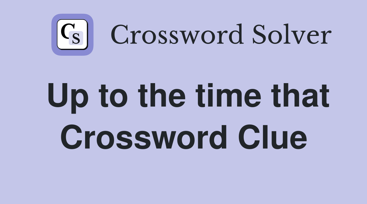 Up to the time that Crossword Clue