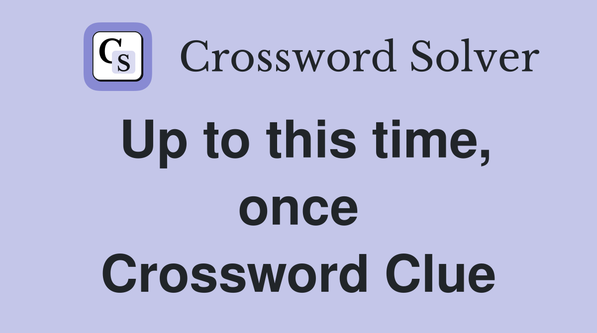 Up to this time, once Crossword Clue