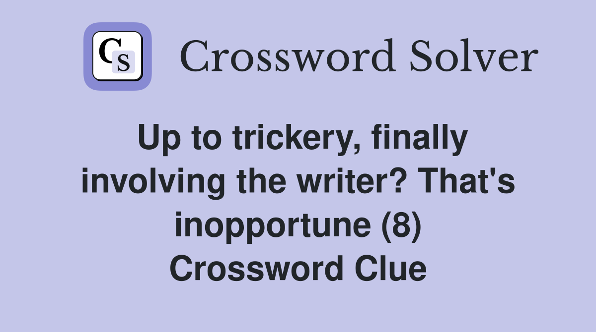 Up to trickery, finally involving the writer? That's inopportune (8) Crossword Clue