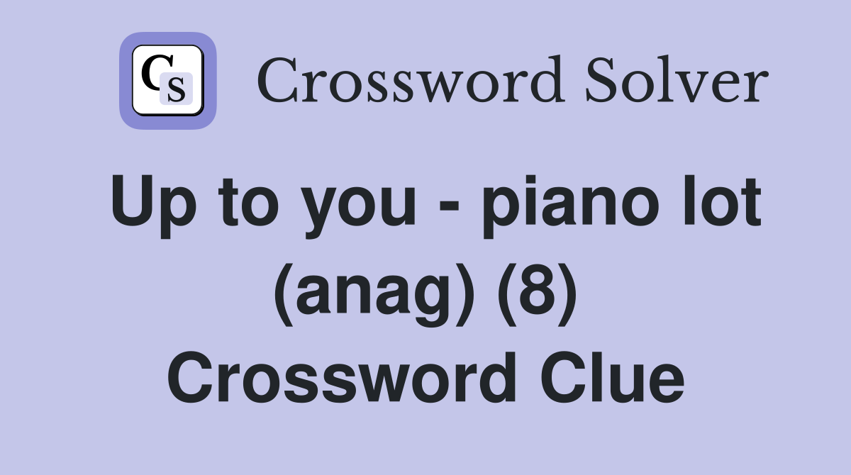 Up to you - piano lot (anag) (8) Crossword Clue