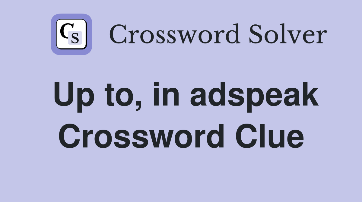 Up to, in adspeak Crossword Clue