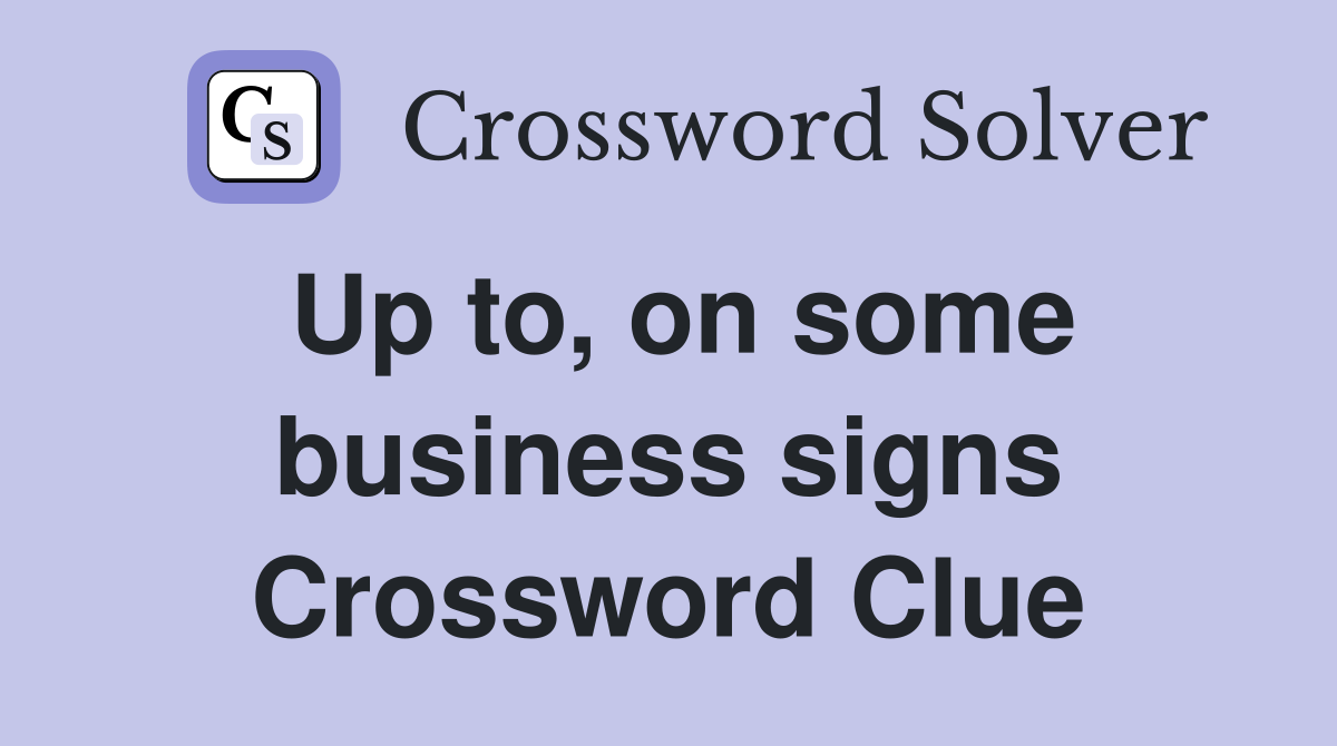 Up to, on some business signs Crossword Clue