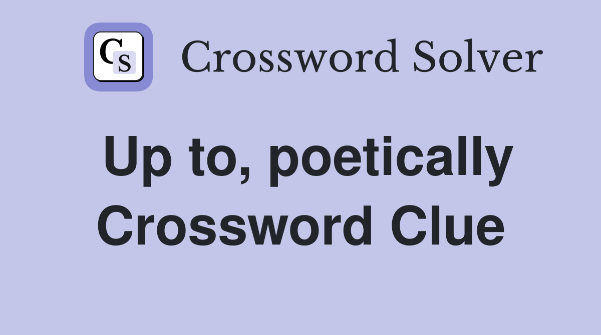 Up to, poetically Crossword Clue