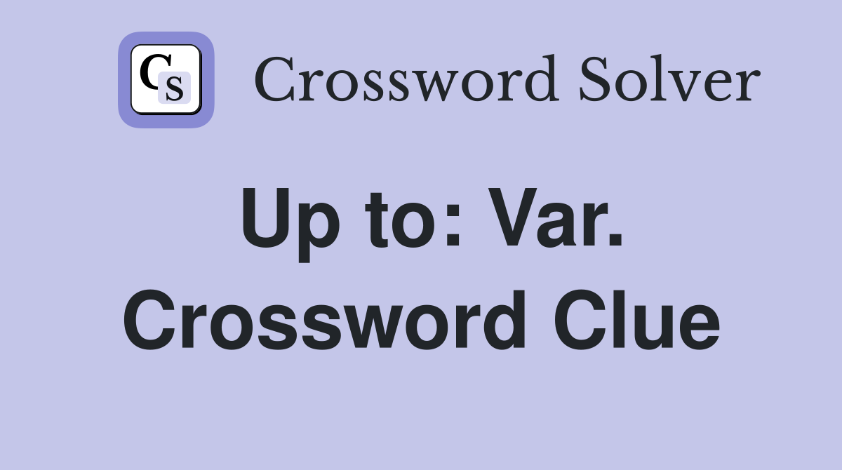 Up to: Var. Crossword Clue