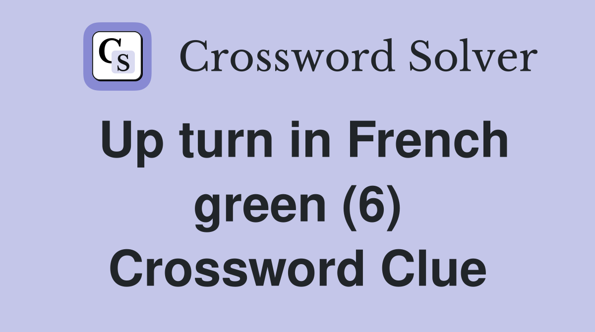 Up turn in French green (6) Crossword Clue