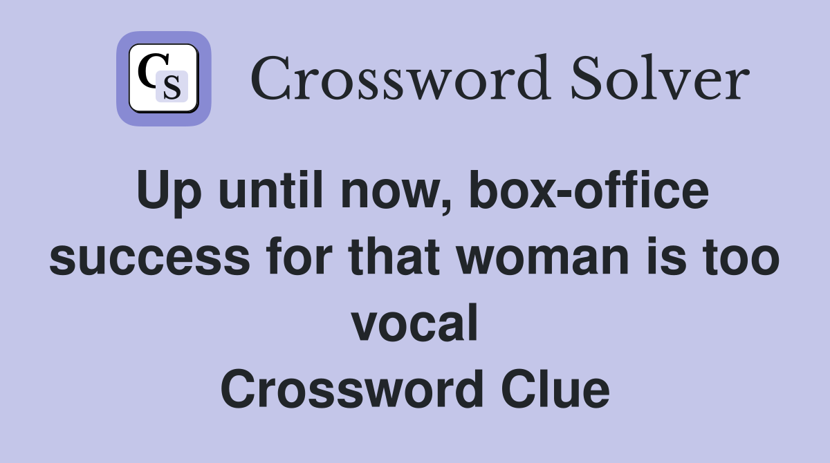 Up until now, box-office success for that woman is too vocal Crossword Clue