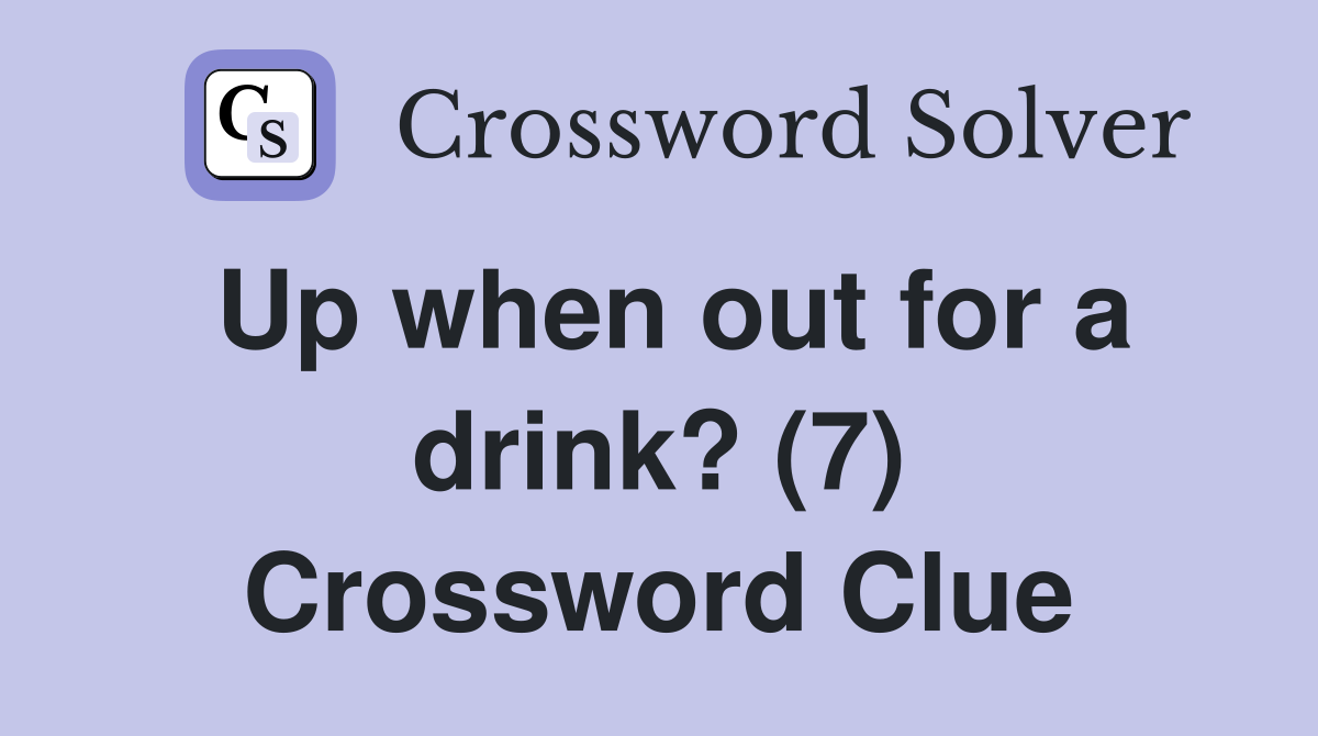 Up when out for a drink? (7) Crossword Clue