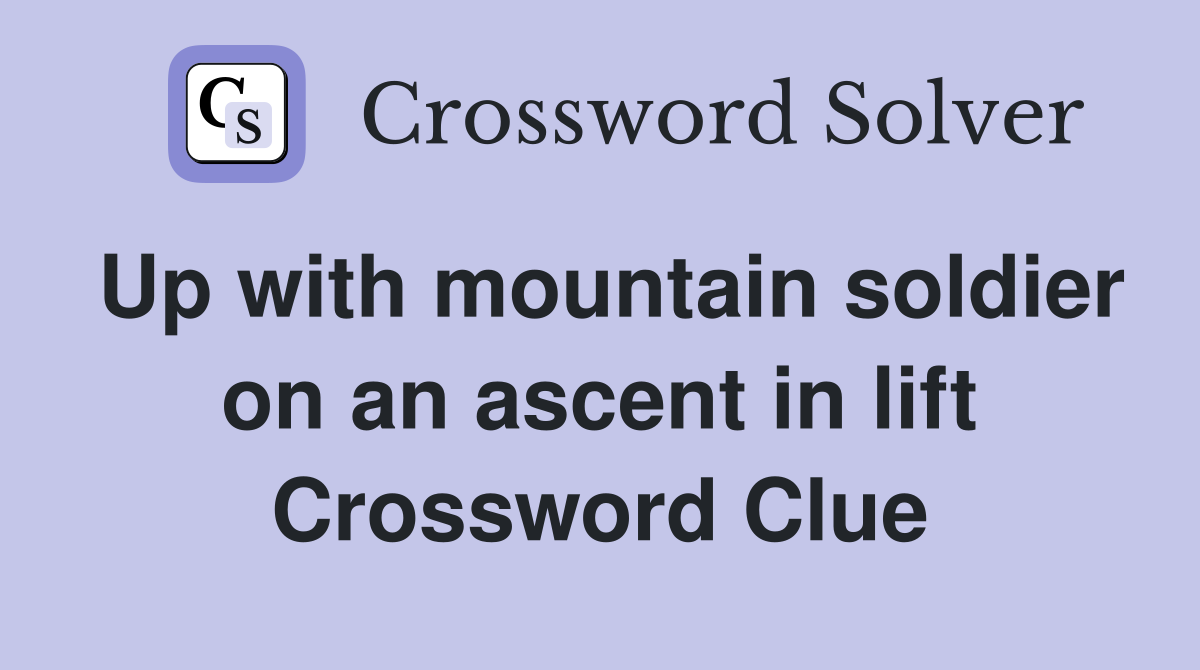 Up with mountain soldier on an ascent in lift Crossword Clue
