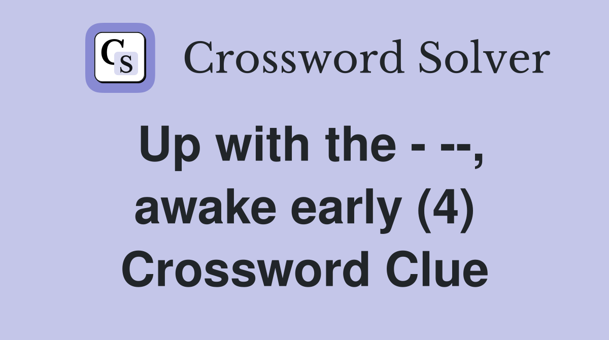 Up with the - --, awake early (4) Crossword Clue