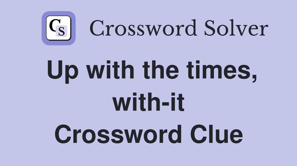 Up with the times, with-it Crossword Clue